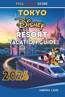 TOKYO DISNEY RESORT VACATION GUIDE 2026: Explore Tokyo Disneyland, Disney Sea, Attractions, Itineraries, Tickets, Hotels and Exclusive Experiences for Every Type of Travelers