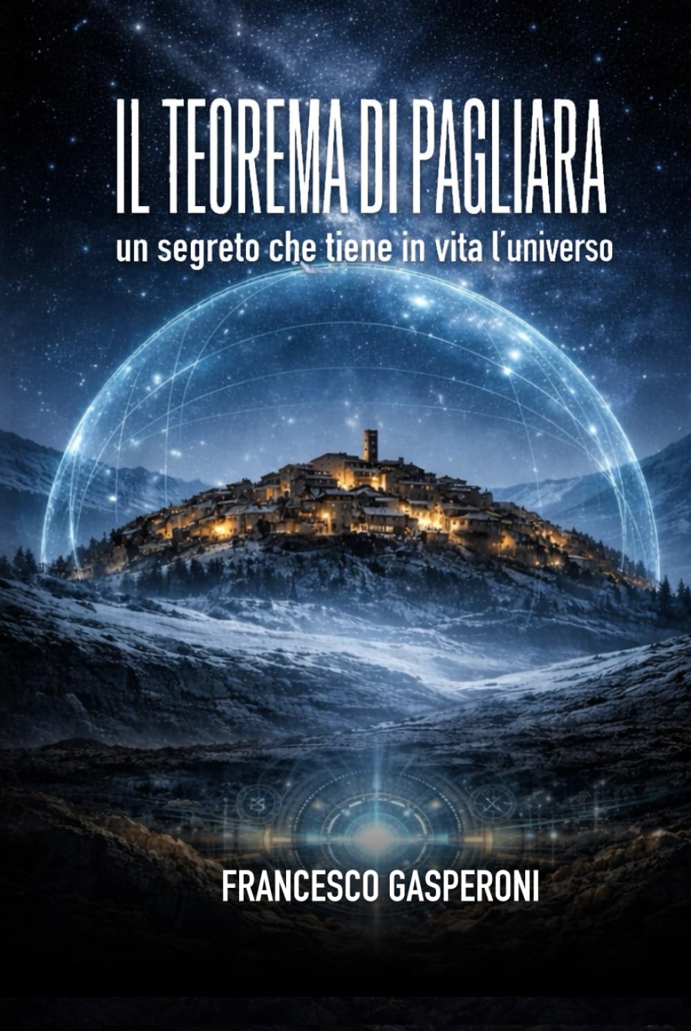 IL TEOREMA DÍ PAGLIARA: Un segreto che tiene in vita l’universo (Le Cronache di Pagliara)