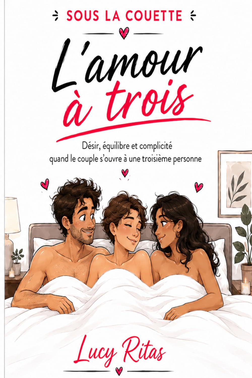 SOUS LA COUETTE : L'amour à trois: Désir, équilibre et complicité quand le couple s'ouvre à une troisième personne