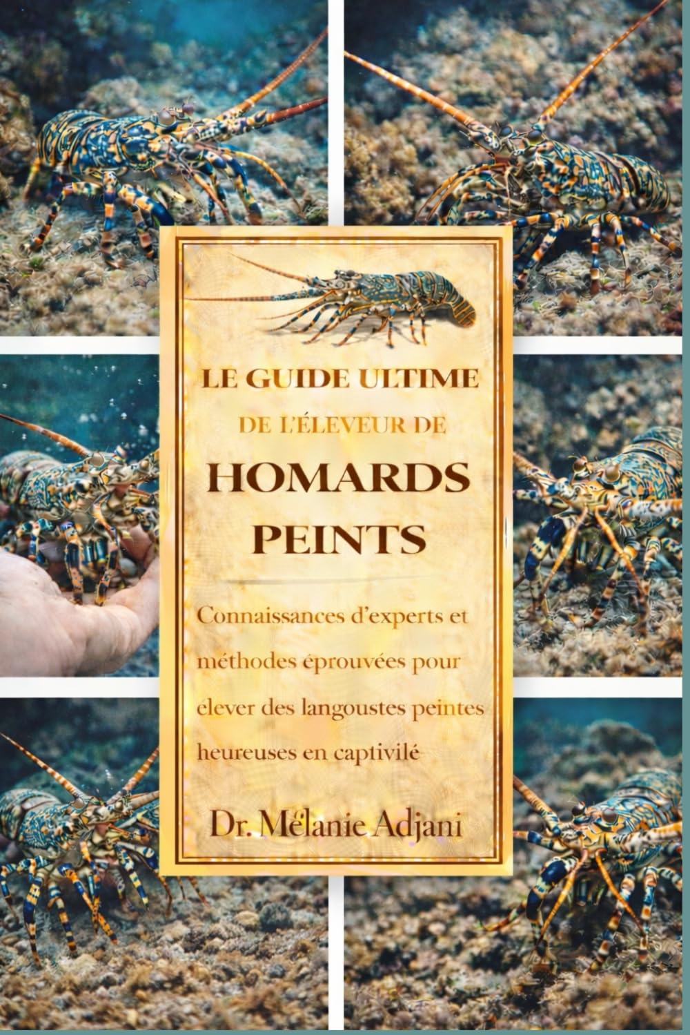 LE GUIDE ULTIME DE L'ÉLEVEUR DE HOMARDS PEINTS: Connaissances d'experts et méthodes éprouvées pour élever des langoustes peintes heureuses en captivité