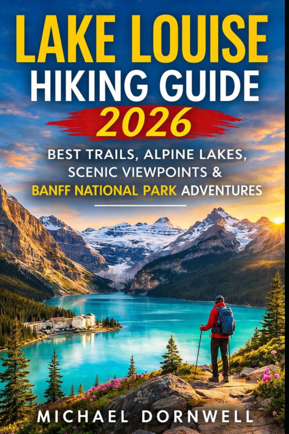 Lake Louise Hiking Guide 2026: Best Trails, Alpine Lakes, Scenic Viewpoints & Banff National Park Adventures