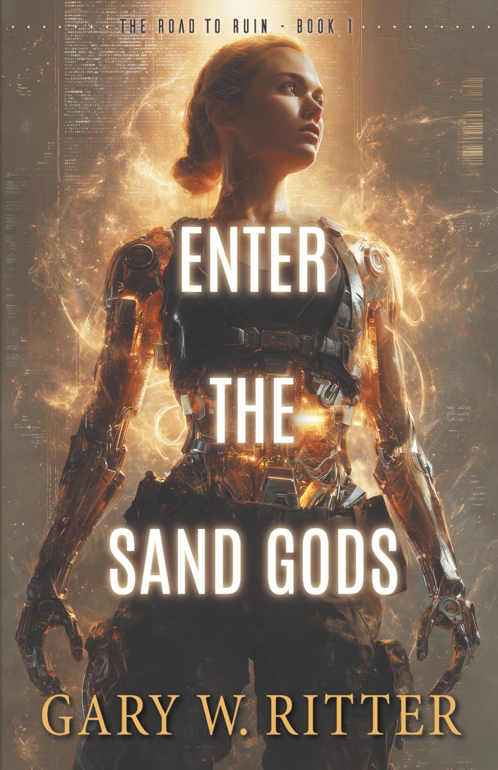 Enter the Sand Gods: A Novel of the AI Apocalypse (The Road to Ruin)