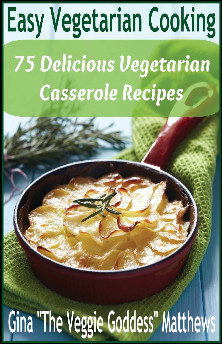 Easy Vegetarian Cooking: 75 Delicious Vegetarian Casserole Recipes: Vegetables and Vegetarian