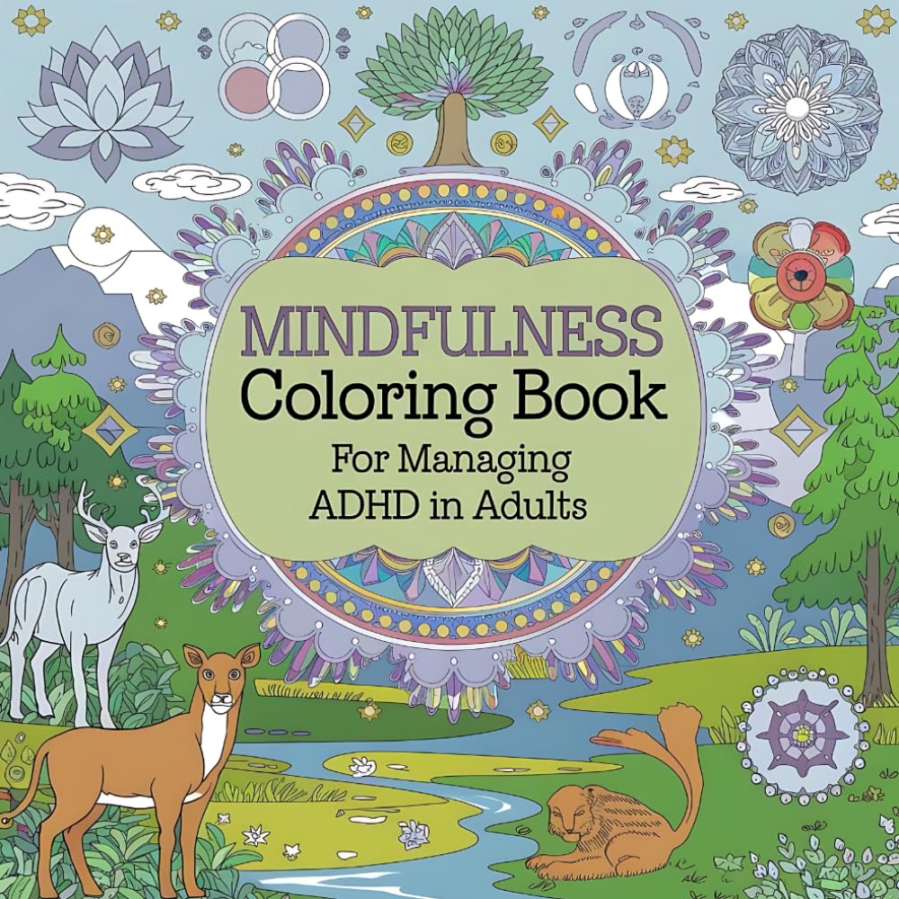 Mindfulness Coloring Book for Managing ADHD in Adults: Anxiety Relief for Adults : Mindfulness Coloring to Soothe Anxiety with Animals, Landscape, Flowers, Patterns And Many More For Relaxation