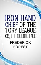 Iron Hand Chief of the Tory League or The Double Face