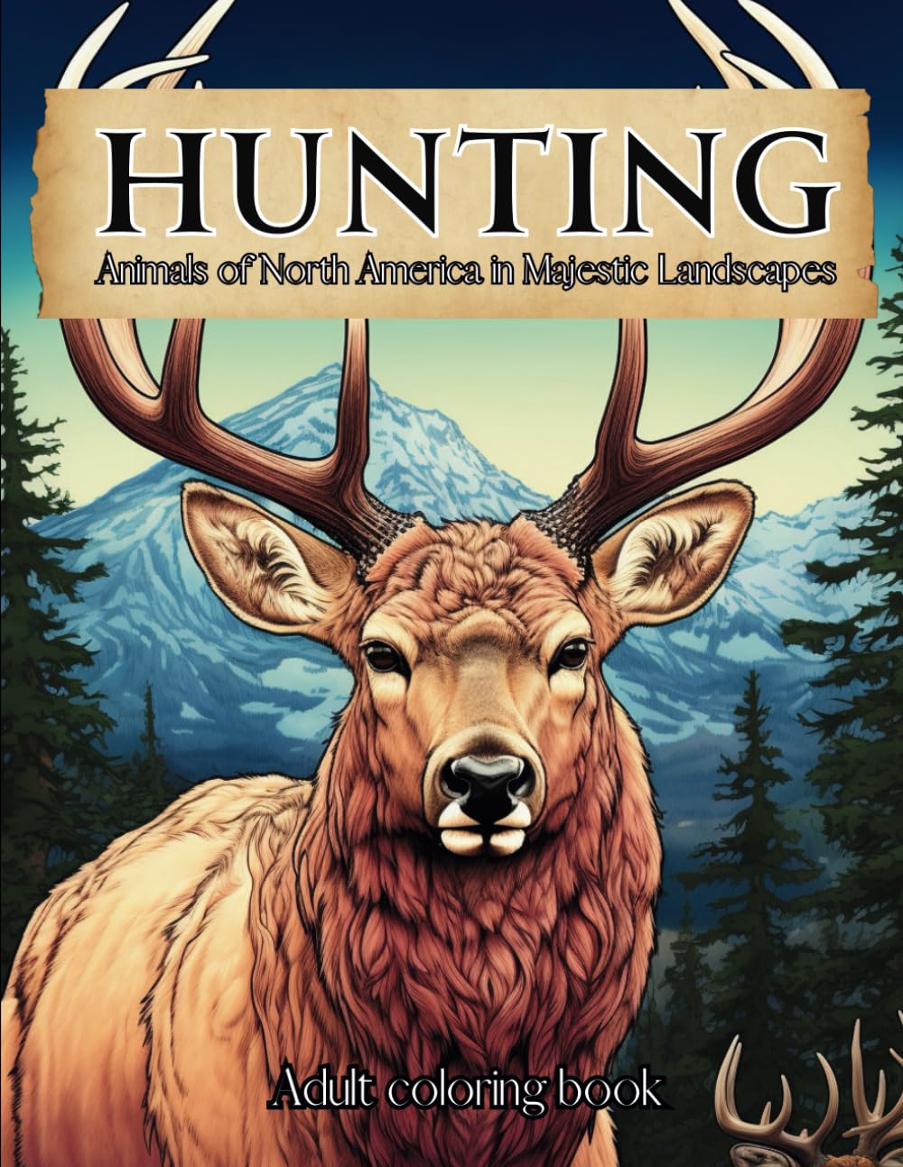 Hunting Coloring Book for Adults | Animals of North America in Majestic Landscapes | Outdoor Nature scenes: Sketch Style Wildlife Designs Including ... Bear, Elk and much more... Great Gift for Men