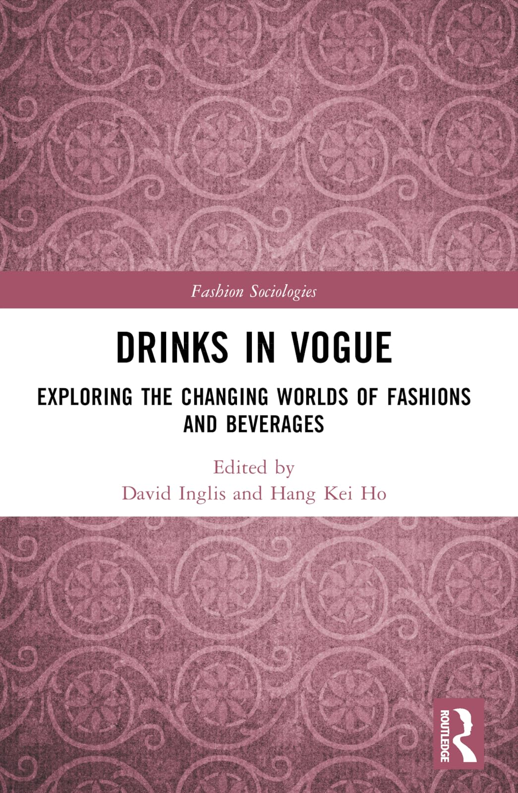 Drinks in Vogue: Exploring the Changing Worlds of Fashions and Beverages (Fashion Sociologies)