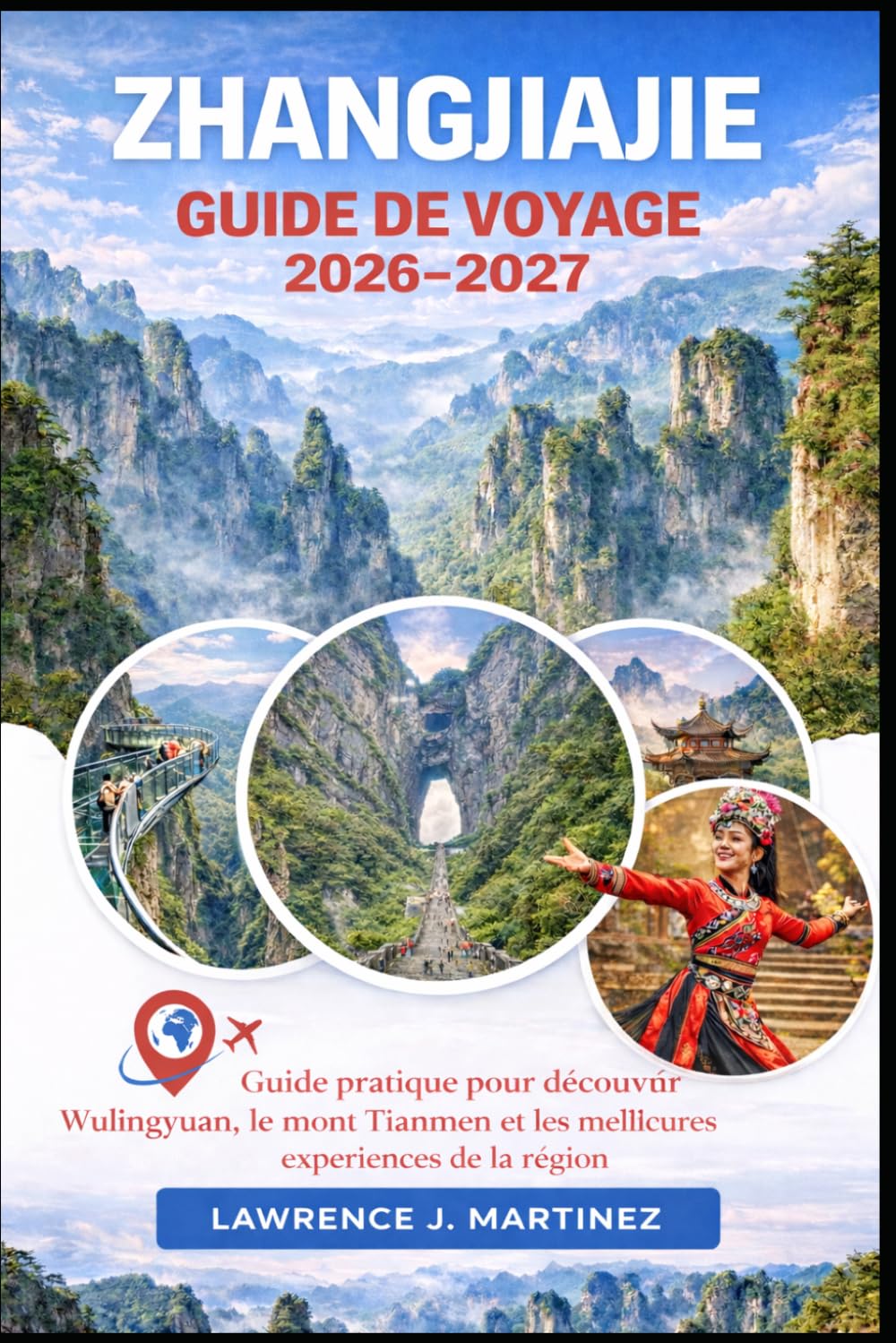 Zhangjiajie Guide de voyage 2026-2027: Guide pratique pour découvrir Wulingyuan, le mont Tianmen et les meilleures expériences de la région