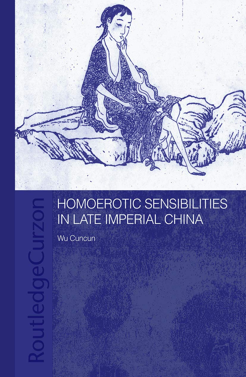 Homoerotic Sensibilities in Late Imperial China (Routledge/Asian Studies Association of Australia ASAA East Asian Series)