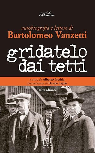 Gridatelo dai tetti. Autobiografia e lettere di B. Vanzetti