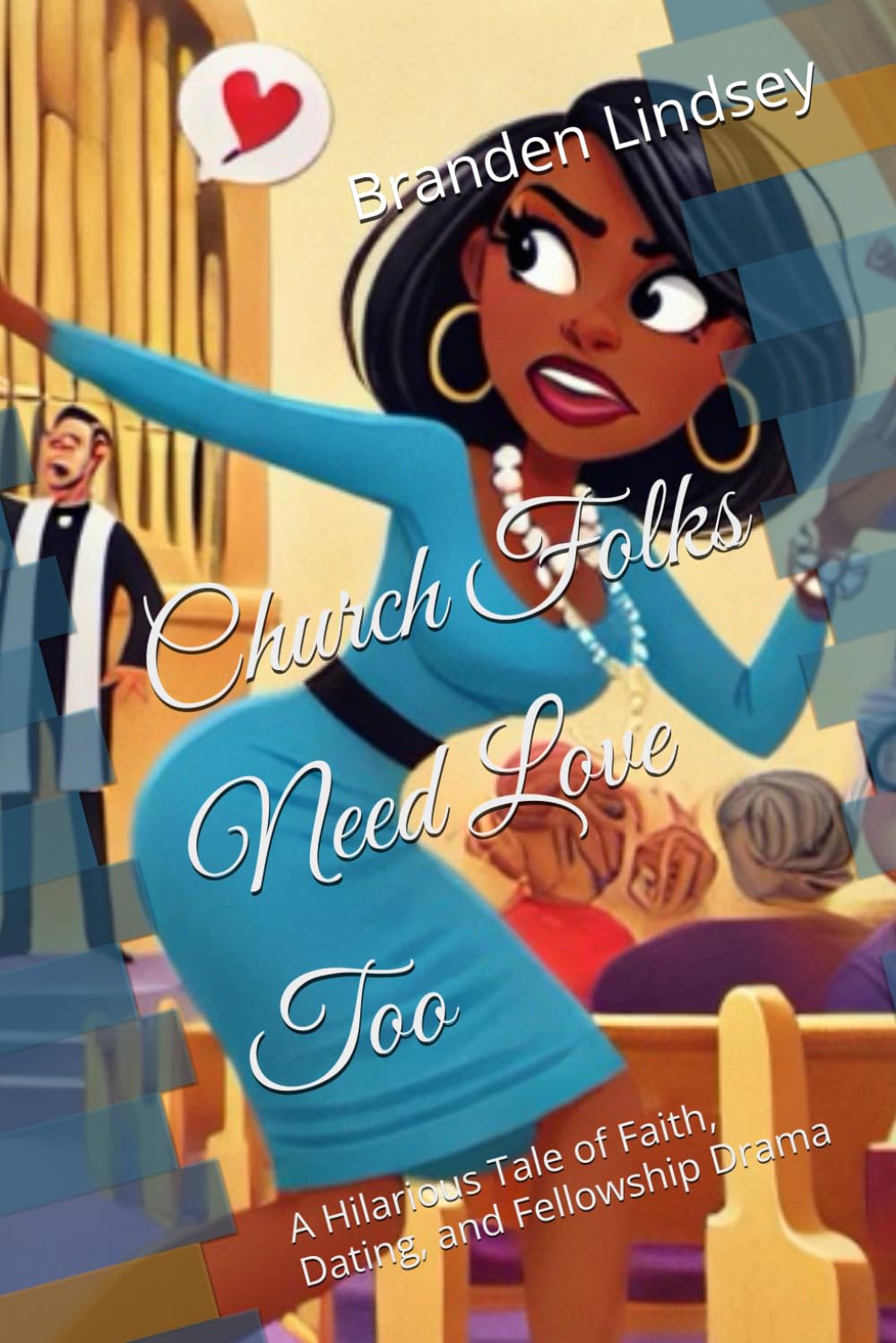 Church Folks Need Love Too: A Hilarious Tale of Faith, Dating, and Fellowship Drama
