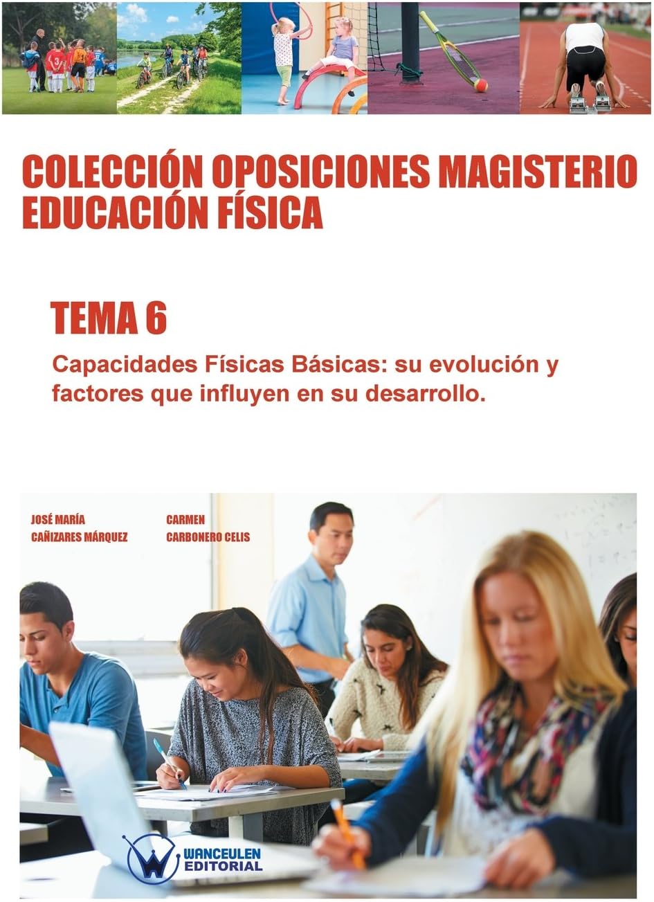 Colección Oposiciones Magisterio Educación Física. Tema 6: Capacidades Físicas Básicas, su evolución y factores que influyen en su desarrollo.