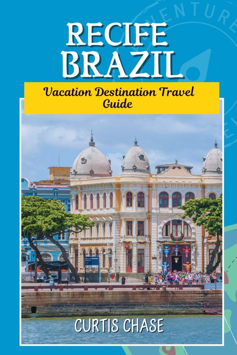 Vacation Destination Travel Guide to Recife Brazil: Your Ultimate Travel Companion to the Venice of Brazil’s Enchanting Coastal Gem