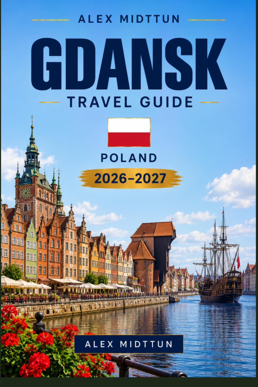 Gdansk Travel Guide 2026-2027: Discover Historic Waterfront, Hanseatic Architecture, Baltic Coast Charm, Local Cuisine, and Practical Tips for Your Poland Getaway