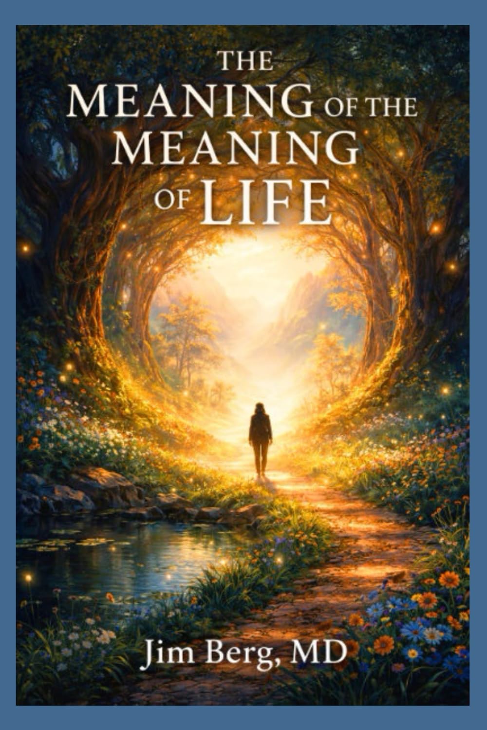 The Meaning of the Meaning of Life (The writings of Jim Berg, MD)