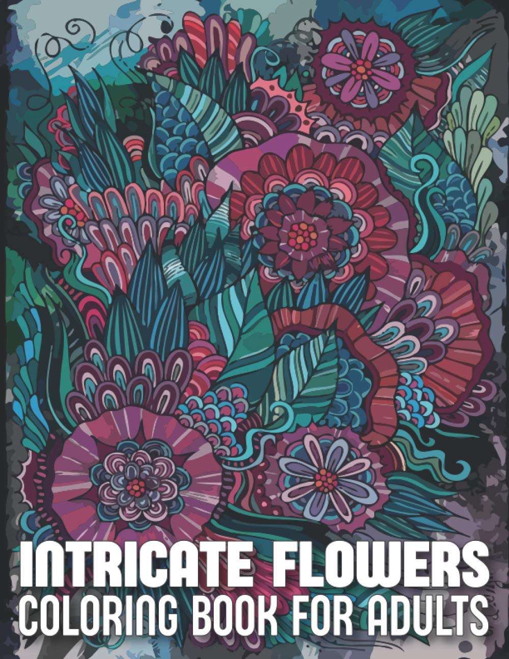 Intricate Flowers Coloring Book For Adults: An Adult Coloring Book with 29 Detailed Flower Designs for Relaxation and Stress Relief with Unique Illustration. (Intricate Flowers Coloring Book)