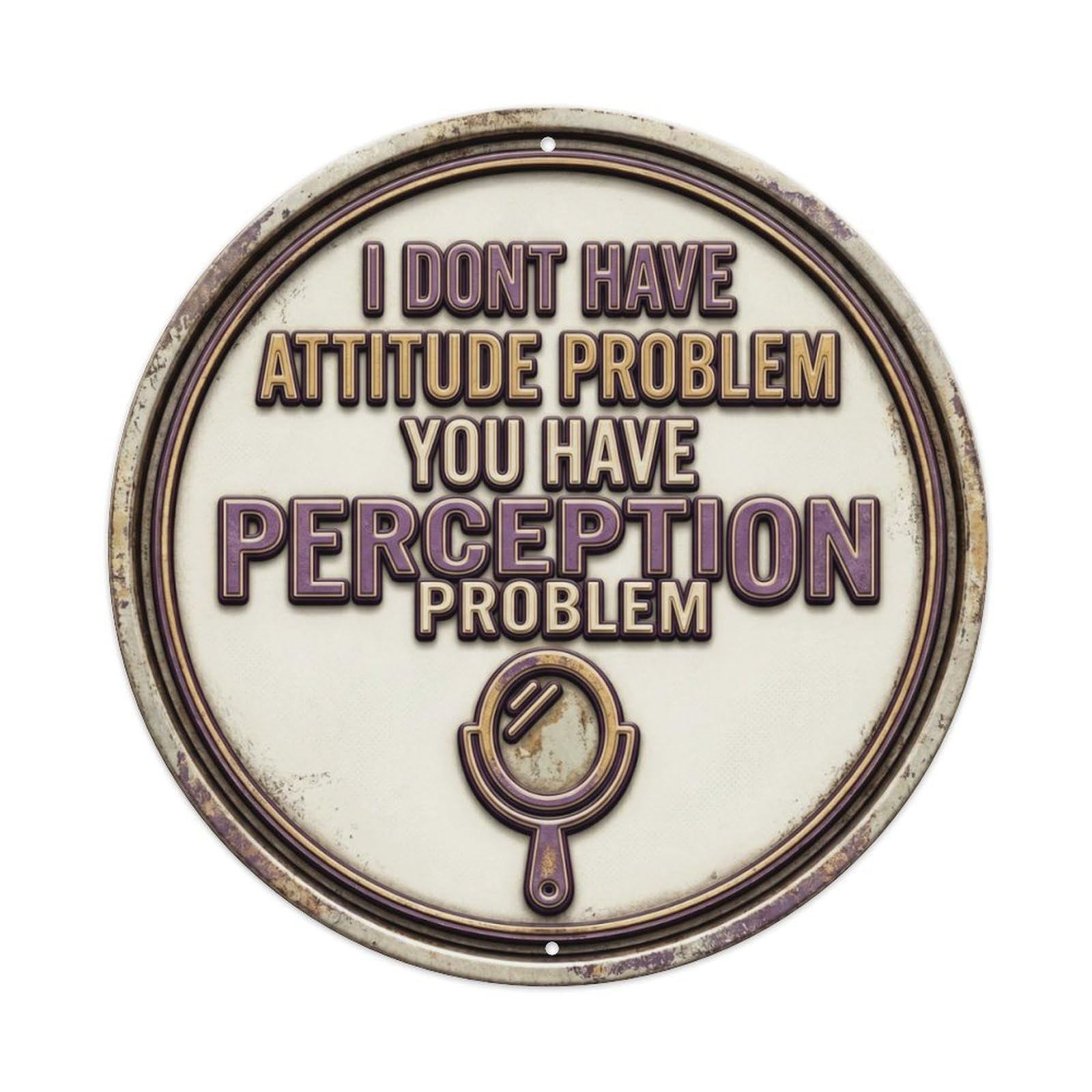 I Dont Have Attitude Problem You Have Perception Problem Vintage Workshop Accessory Retro Slogans Vintage Metal Tin Sign Plaque Wall Decor for Cafe, Club, Garden Round Metal Poster 8x8Inch