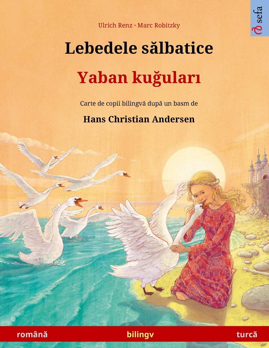 Lebedele sălbatice - Yaban kuğuları (romnă - turcă): Carte de copii bilingvă după un basm de Hans Christian Andersen (Sefa Picture Books in Two Languages)