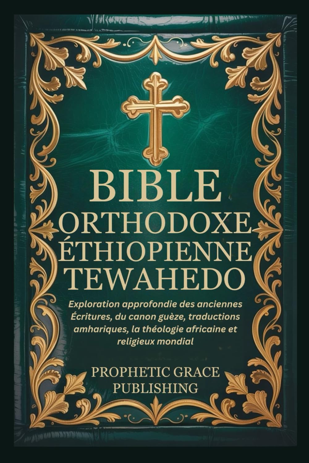 BIBLE ORTHODOXE ÉTHIOPIENNE TEWAHEDO: Exploration approfondie des anciennes Écritures, du canon guèze, traductions amhariques, la théologie africaine et religieux mondial