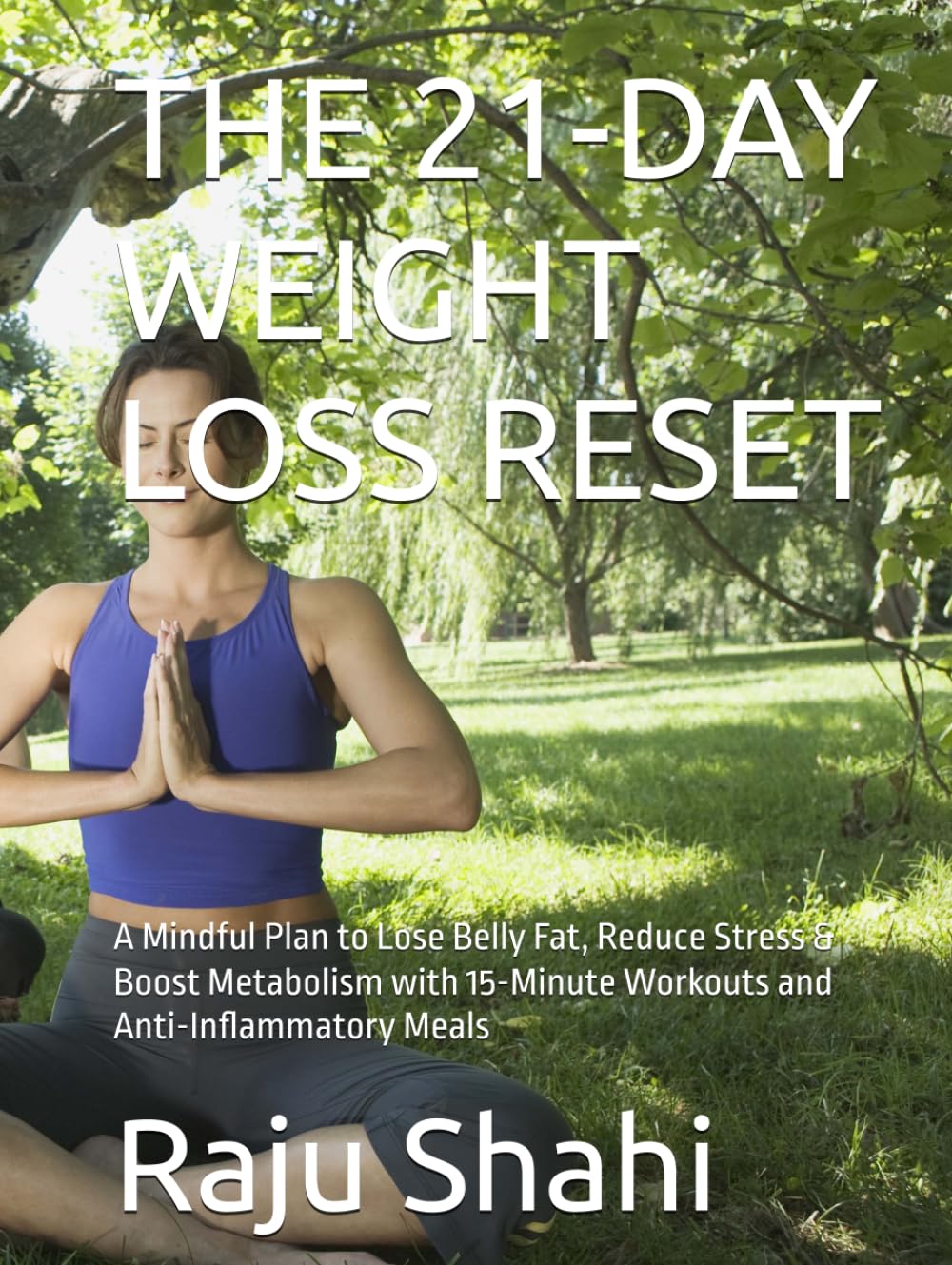 THE 21-DAY WEIGHT LOSS RESET: A Mindful Plan to Lose Belly Fat, Reduce Stress & Boost Metabolism with 15-Minute Workouts and Anti-Inflammatory Meals