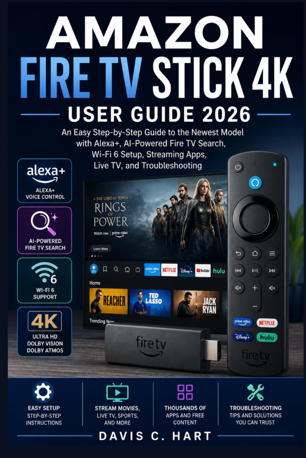 Amazon Fire TV Stick 4K User Guide 2026: An Easy Step-by-Step Guide to the Newest Model with Alexa+, AI-Powered Fire TV Search, Wi-Fi 6 Setup, Streaming Apps, Live TV, and Troubleshooting