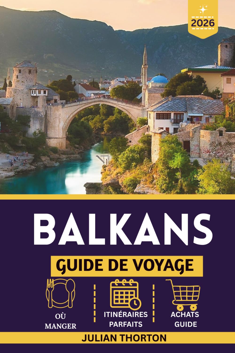BALKANS GUIDE DE VOYAGE 2026: Itinéraires complets, perles cachées, conseils de voyage à petit budget, cartes, informations sur les visas et secrets d'initiés pour explorer l'Europe du Sud-Est