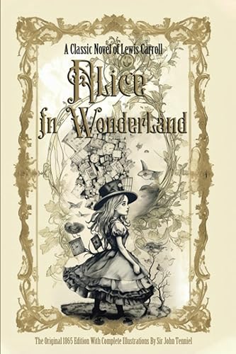 Alice in Wonderland: The Original 1865 Edition With Complete Illustrations By Sir John Tenniel A Classic Novel of Lewis Carroll