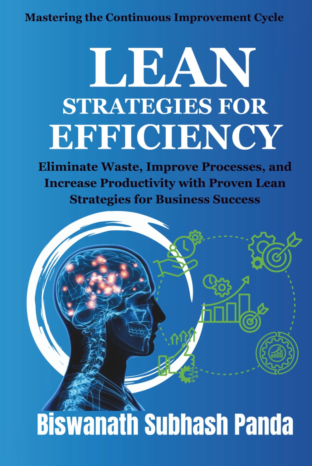 Lean Strategies for Efficiency: Eliminate Waste, Improve Processes, and Increase Productivity with Proven Lean Strategies for Business Success (Mastering the Continuous Improvement Cycle)