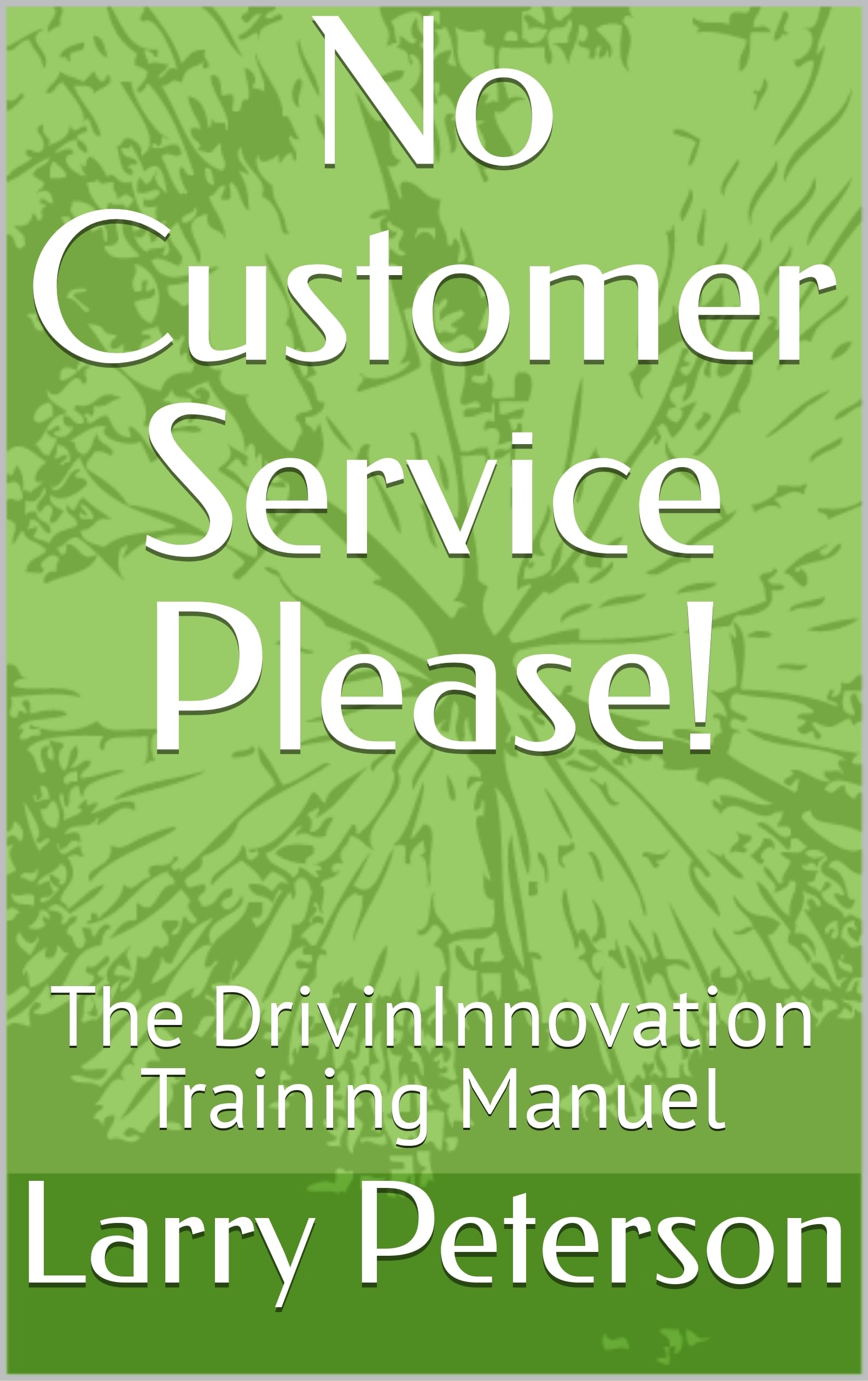 No Customer Service Please!: The DrivinInnovation Training Manuel