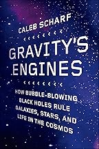 Gravity's Engines: How Bubble-Blowing Black Holes Rule Galaxies, Stars, and Life in the Cosmos