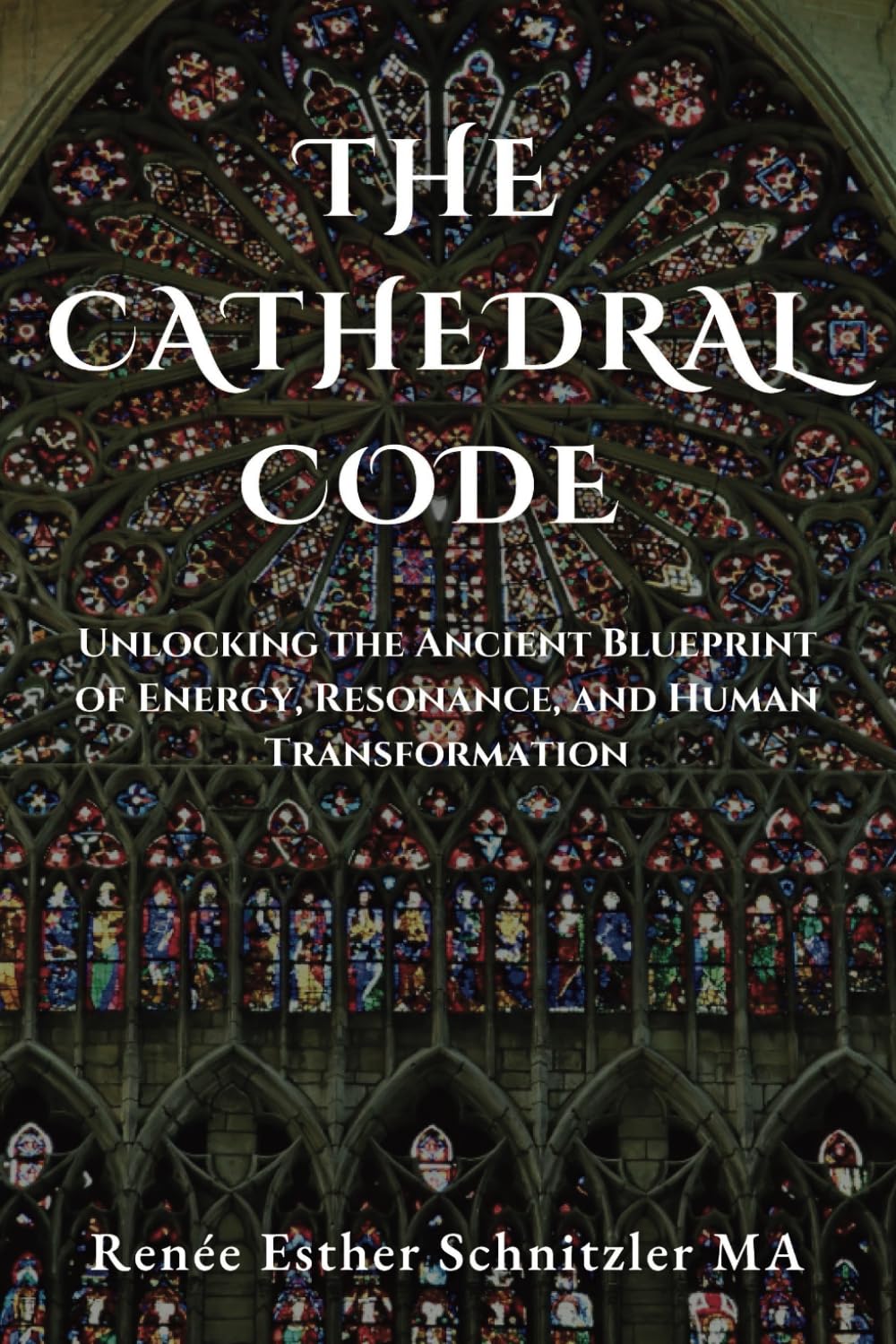 The Cathedral Code: Unlocking the ancient blueprint of energy, resonance, and human transformation