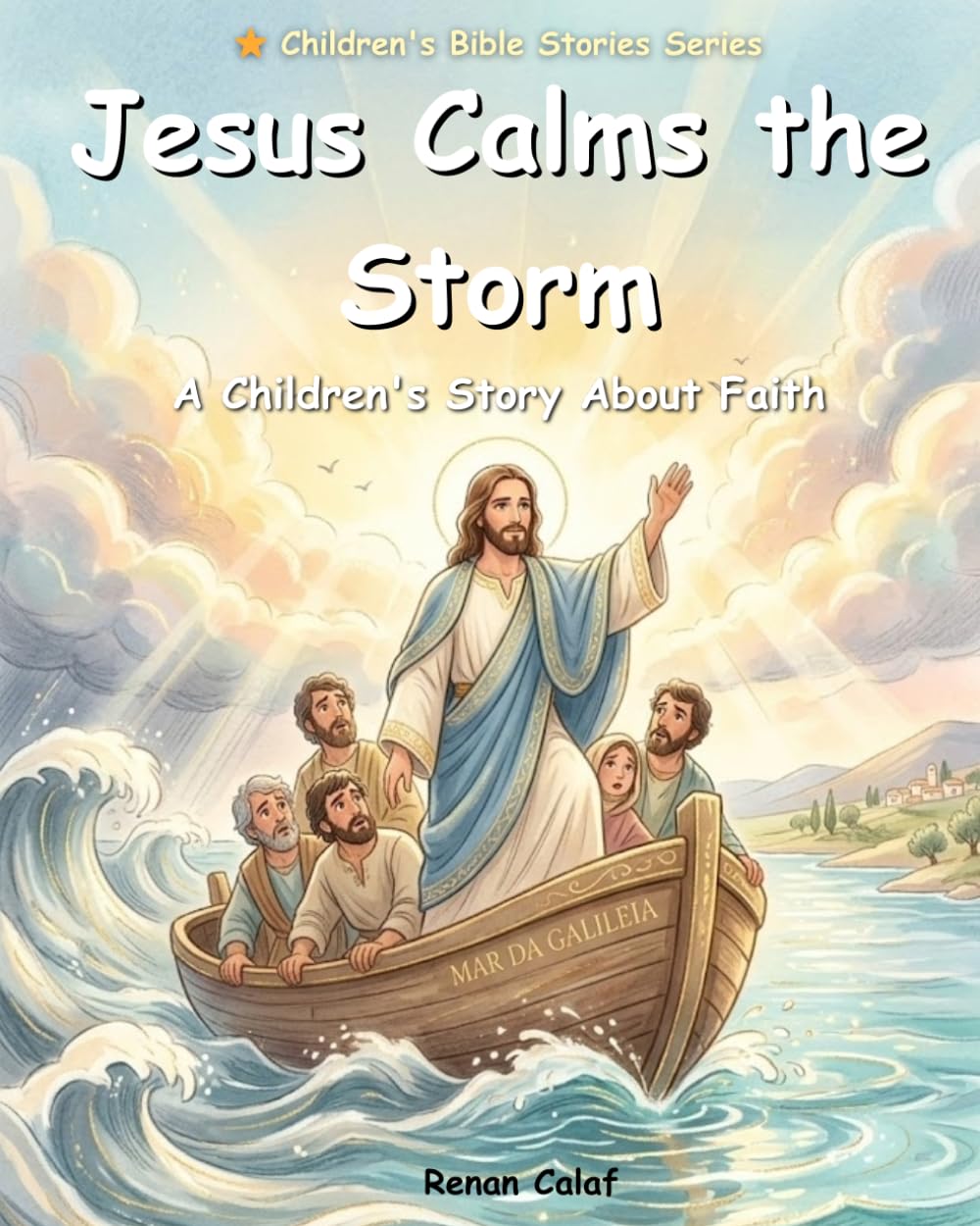 Jesus Calms the Storm: A Children's Bible Story About Faith, Trust, and the Power of Jesus