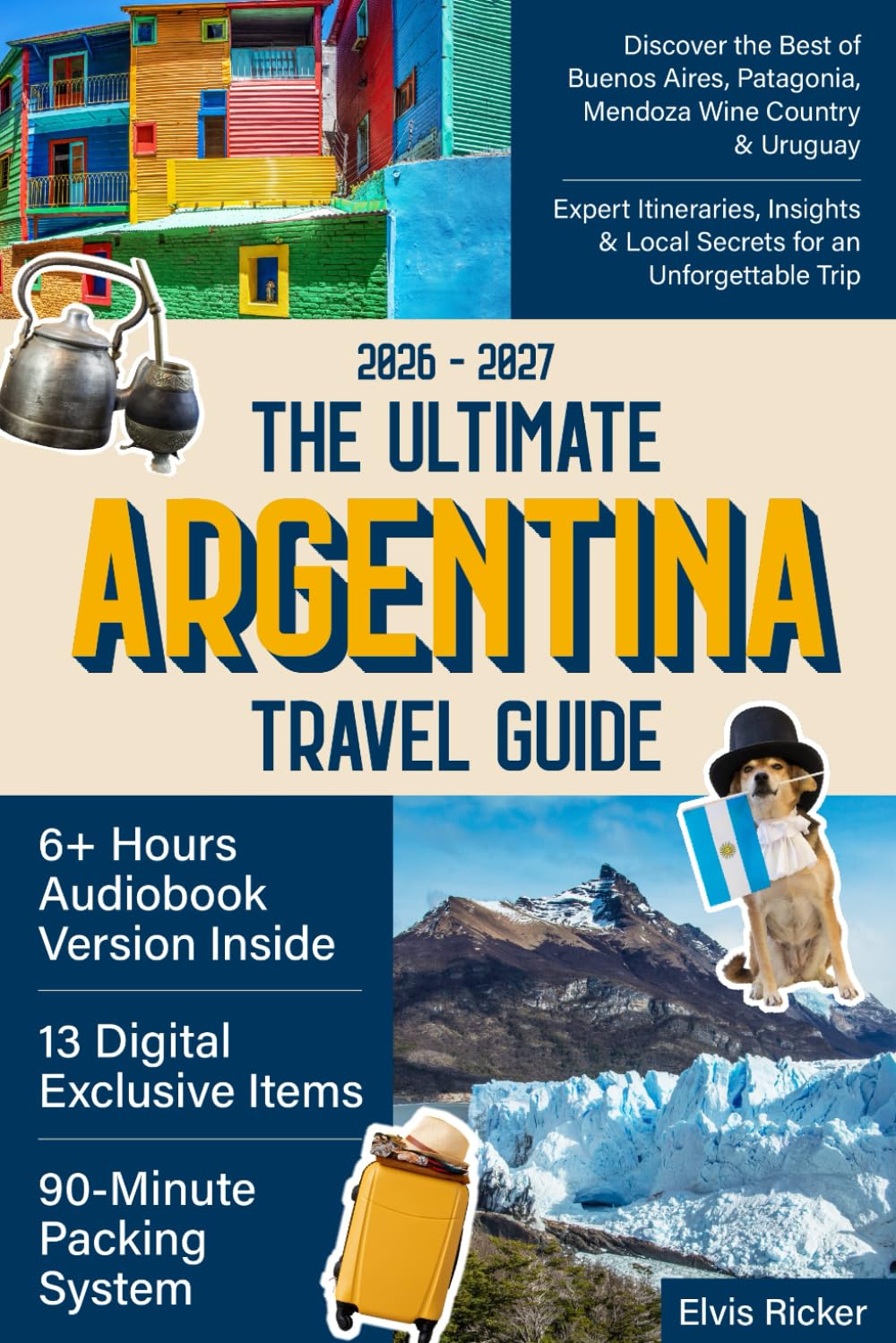 The Ultimate Argentina Travel Guide: Discover the Best of Buenos Aires, Patagonia, Mendoza Wine Country & Uruguay | Expert Itineraries, Insights & Local Secrets for an Unforgettable Trip      Paperback – January 28, 2026