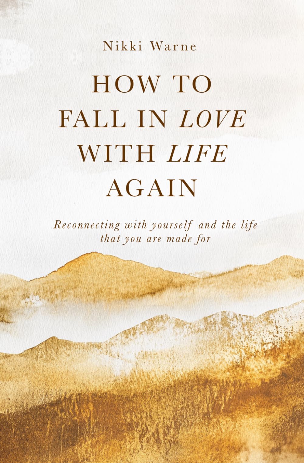 How to Fall in Love with Life Again: Reconnecting with yourself and the life that you are made for