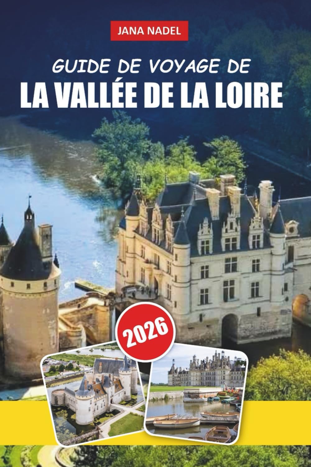 LOIRE GUIDE DE VOYAGE 2026: Châteaux romantiques, villages fluviaux, routes viticoles, balades panoramiques, gastronomie locale et itinéraires d'experts