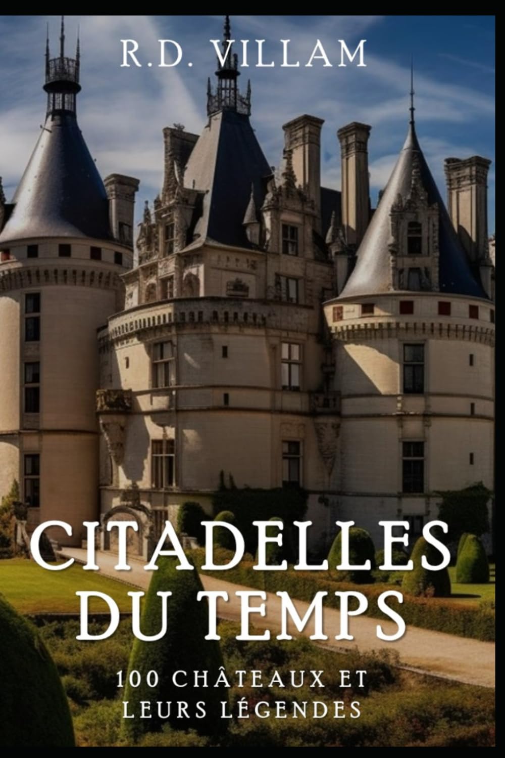 Citadelles du Temps : 100 Châteaux et leurs Légendes: Guide historique des châteaux et forteresses célèbres