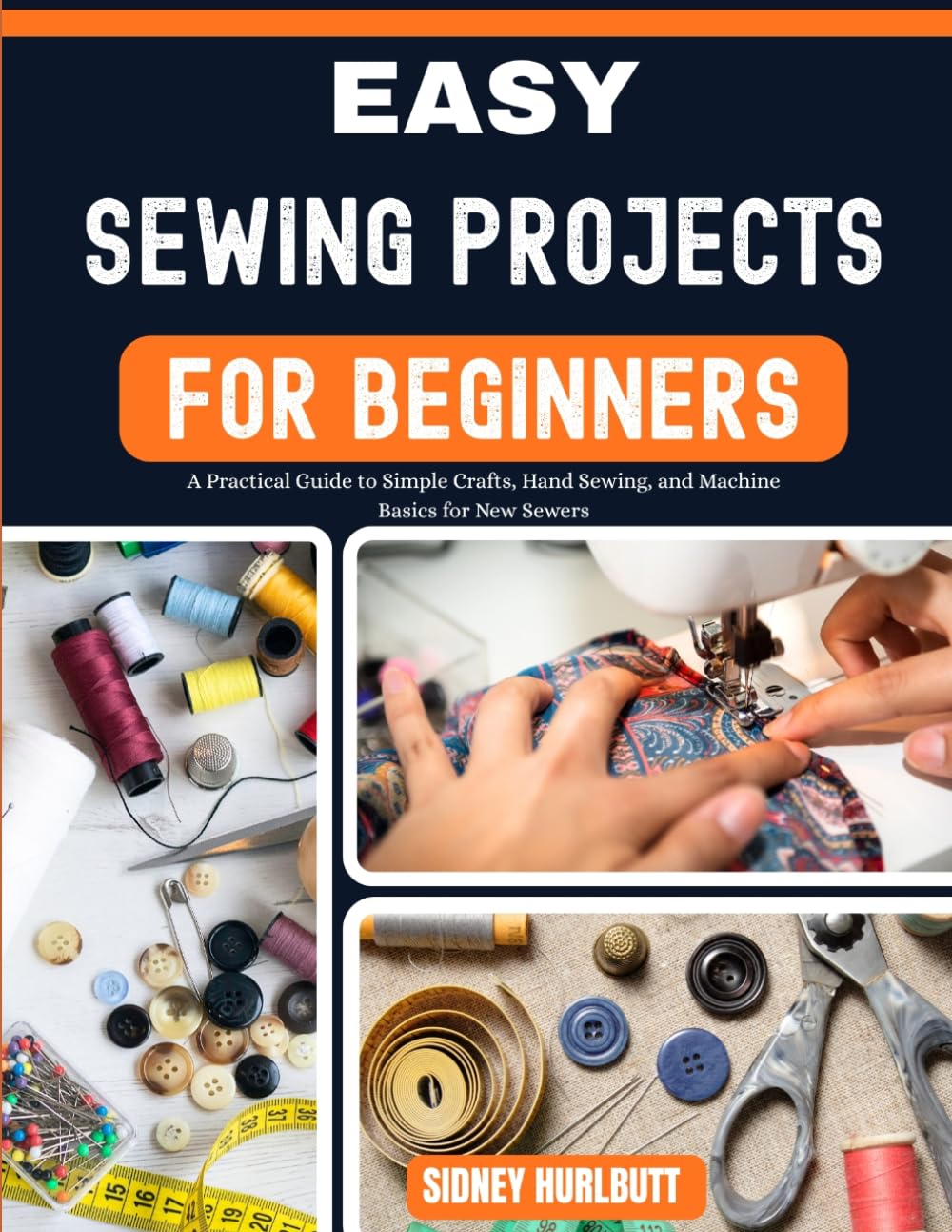 Easy Sewing Projects for Beginners: A Practical Guide to Simple Crafts, Hand Sewing, and Machine Basics for New Sewers