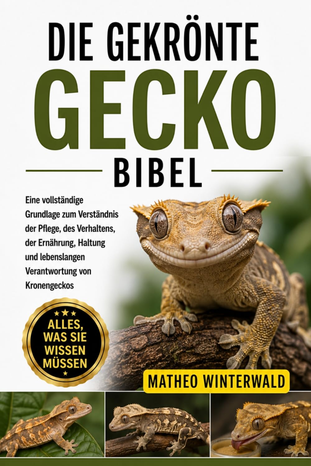 DIE GEKRÖNTE GECKO-BIBEL: Eine vollständige Grundlage zum Verständnis der Pflege, des Verhaltens, der Ernährung, Haltung und lebenslangen Verantwortung von Kronengeckos
