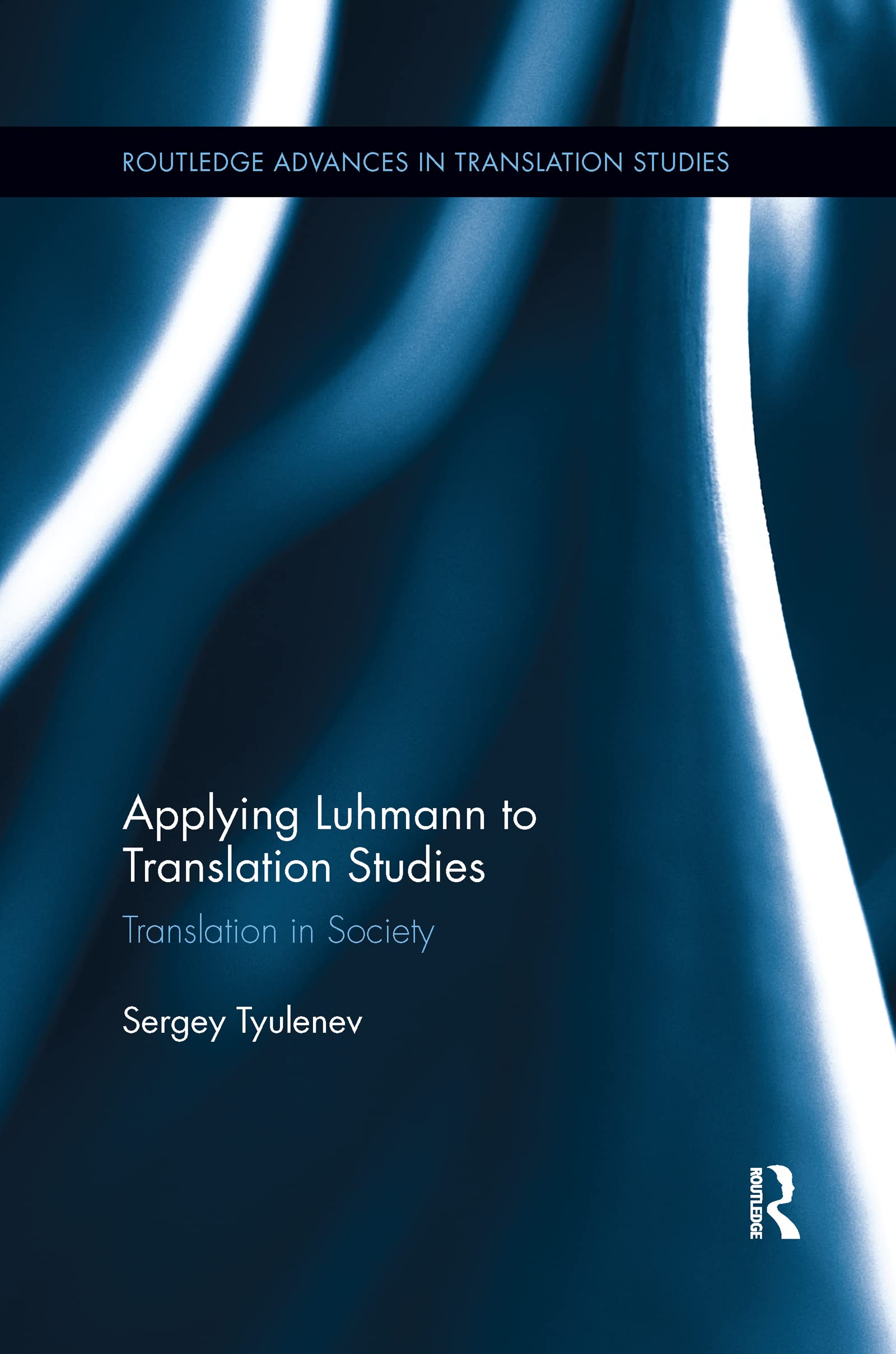 Applying Luhmann to Translation Studies: Translation in Society (Routledge Advances in Translation and Interpreting Studies)
