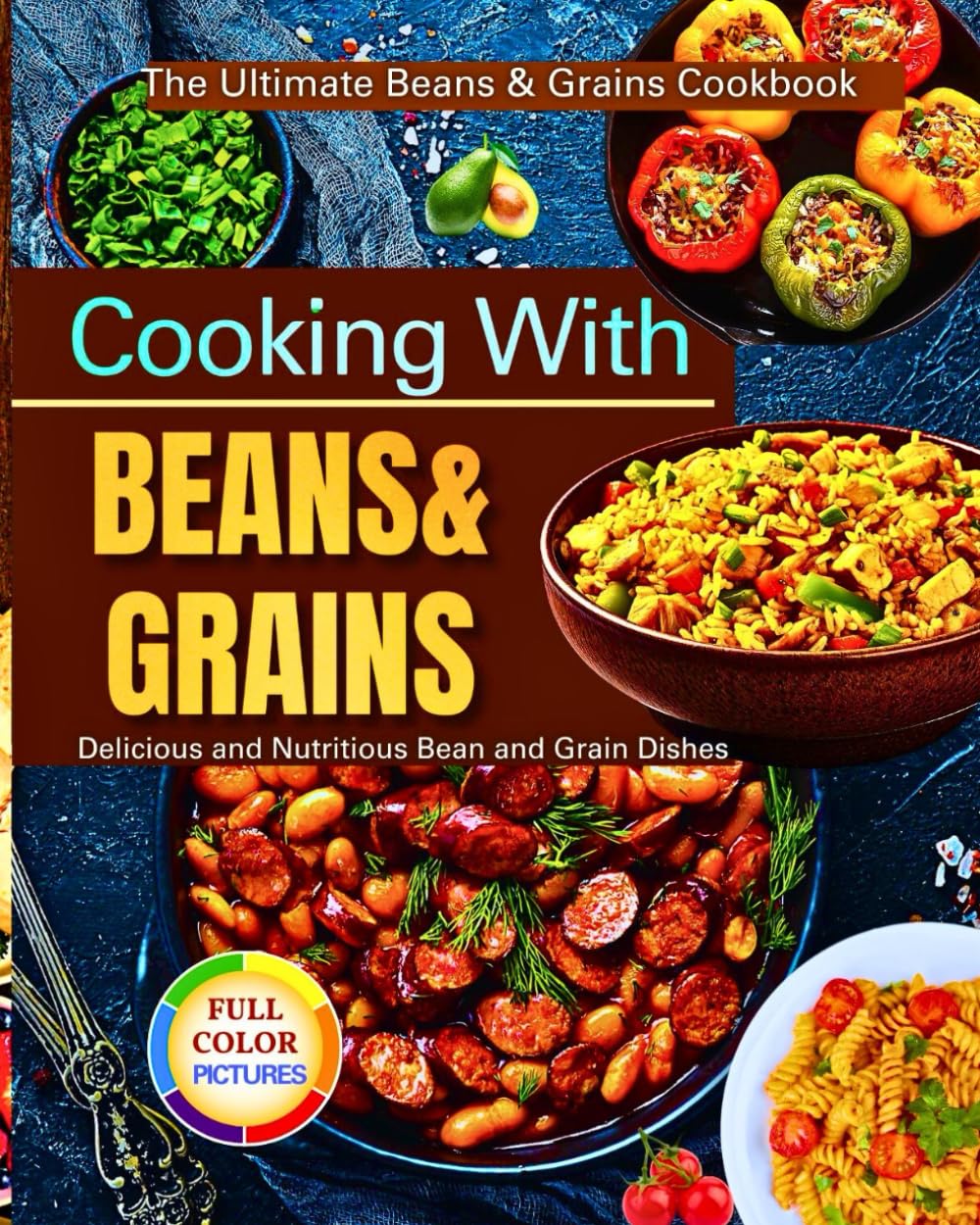 Cooking With Beans & Grains: The Ultimate Beans & Grains Cookbook,Delicious and Nutritious Bean and Grain Dishes!