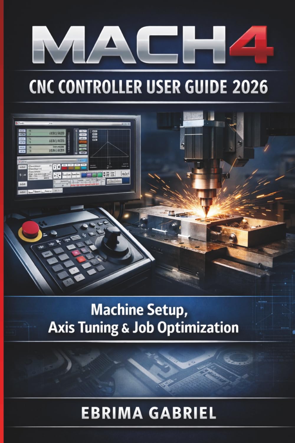 MACH4 CNC CONTROLLER USER GUIDE 2026: Machine Setup, Axis Tuning & Job Optimization
