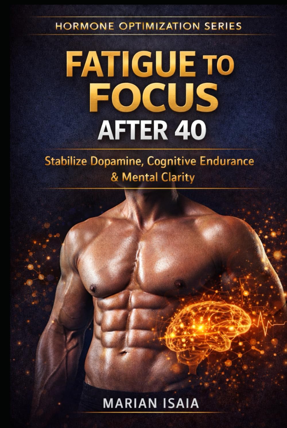 Fatigue to Focus After 40: Stabilize Dopamine, Restore Cognitive Endurance & Rebuild Mental Clarity (Hormone Optimization)