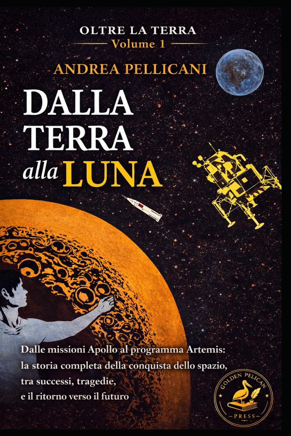 DALLA TERRA ALLA LUNA: Dalle missioni Apollo al programma Artemis: la storia completa della conquista dello spazio, tra successi, tragedie e il ritorno verso il futuro (OLTRE LA TERRA)