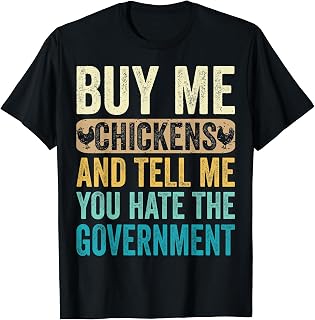 Buy Me Chickens And Tell Me You Hate The Government Funny T-Shirt