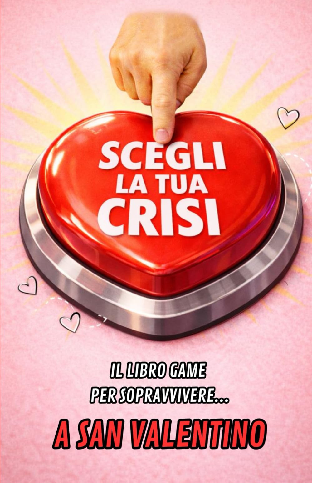 SCEGLI LA TUA CRISI: Il libro game per sopravvivere... a San Valentino