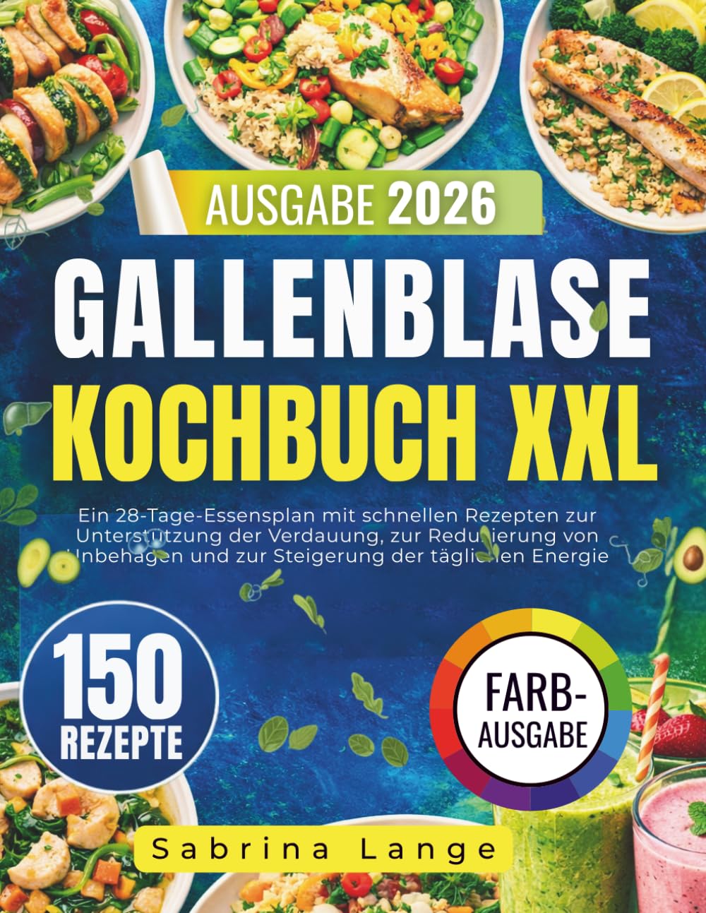 Gallenblase Kochbuch XXL: Ein 28-Tage-Essensplan mit schnellen Rezepten zur Unterstützung der Verdauung, zur Reduzierung von Unbehagen und zur Steigerung der täglichen Energie