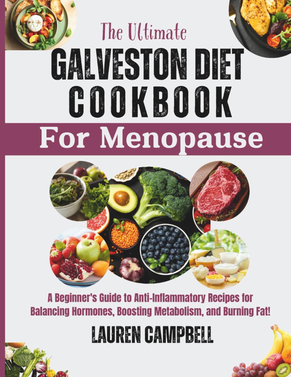 The Ultimate Galveston Diet Cookbook for Menopause: A Beginner's Guide to Anti-Inflammatory Recipes for Balancing Hormones, Boosting Metabolism, and Burning Fat!