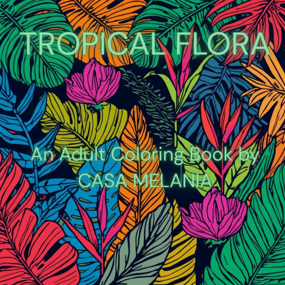 TROPICAL FLORA: An Adult Coloring Book by CASA MELANIA
