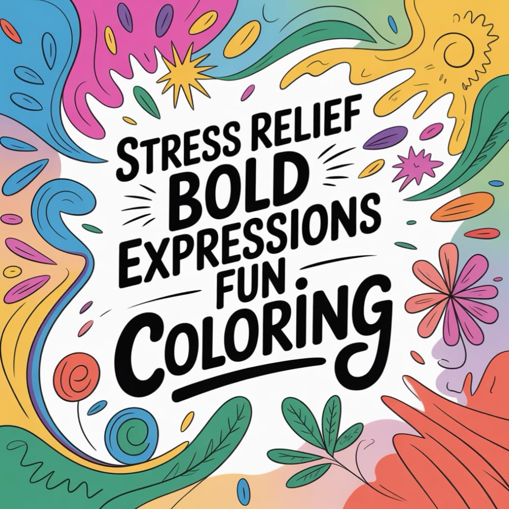 Stress Relief Bold Expressions Fun Coloring: A playful stress relief coloring book filled with bold phrases designed to calm, relax, and bring laughter to every adult.