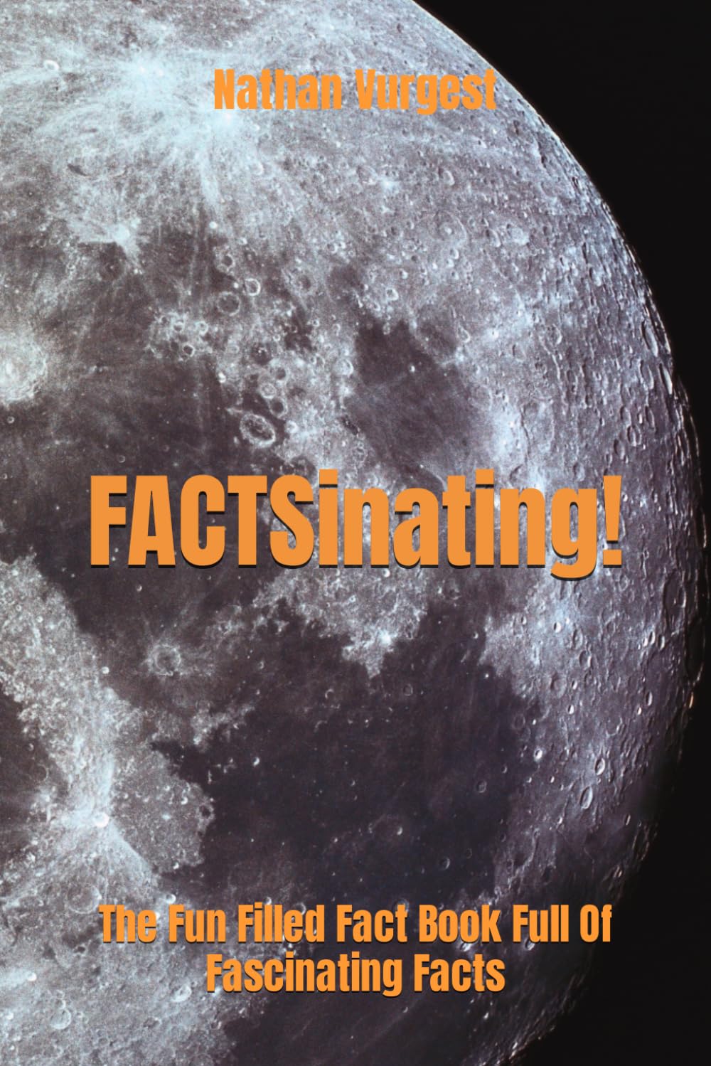 FACTSinating!: The Fun Filled Fact Book Full Of Fascinating Facts